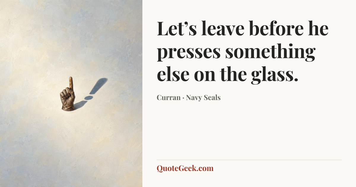 “Let’s leave before he presses something else on the glass.” — Curran · Navy Seals. Illustrated QuoteGeek card.