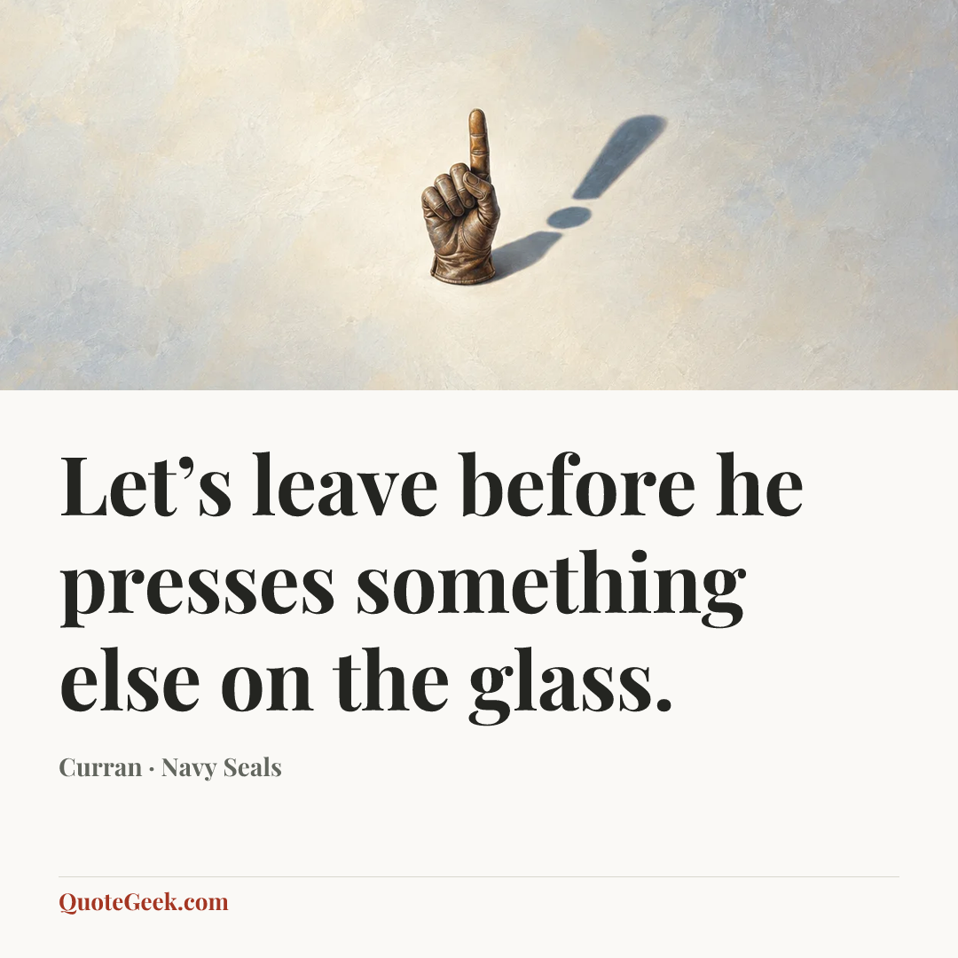 “Let’s leave before he presses something else on the glass.” — Curran · Navy Seals. Illustrated QuoteGeek card.