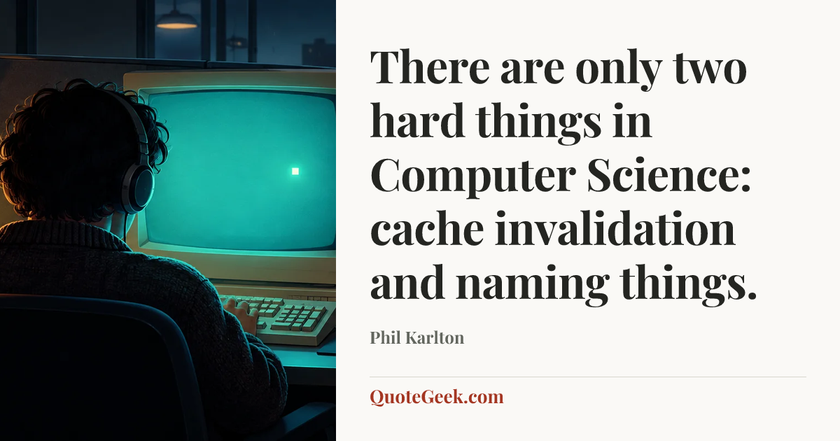 “There are only two hard things in Computer Science: cache invalidation and naming things.” — Phil Karlton. Illustrated QuoteGeek card.