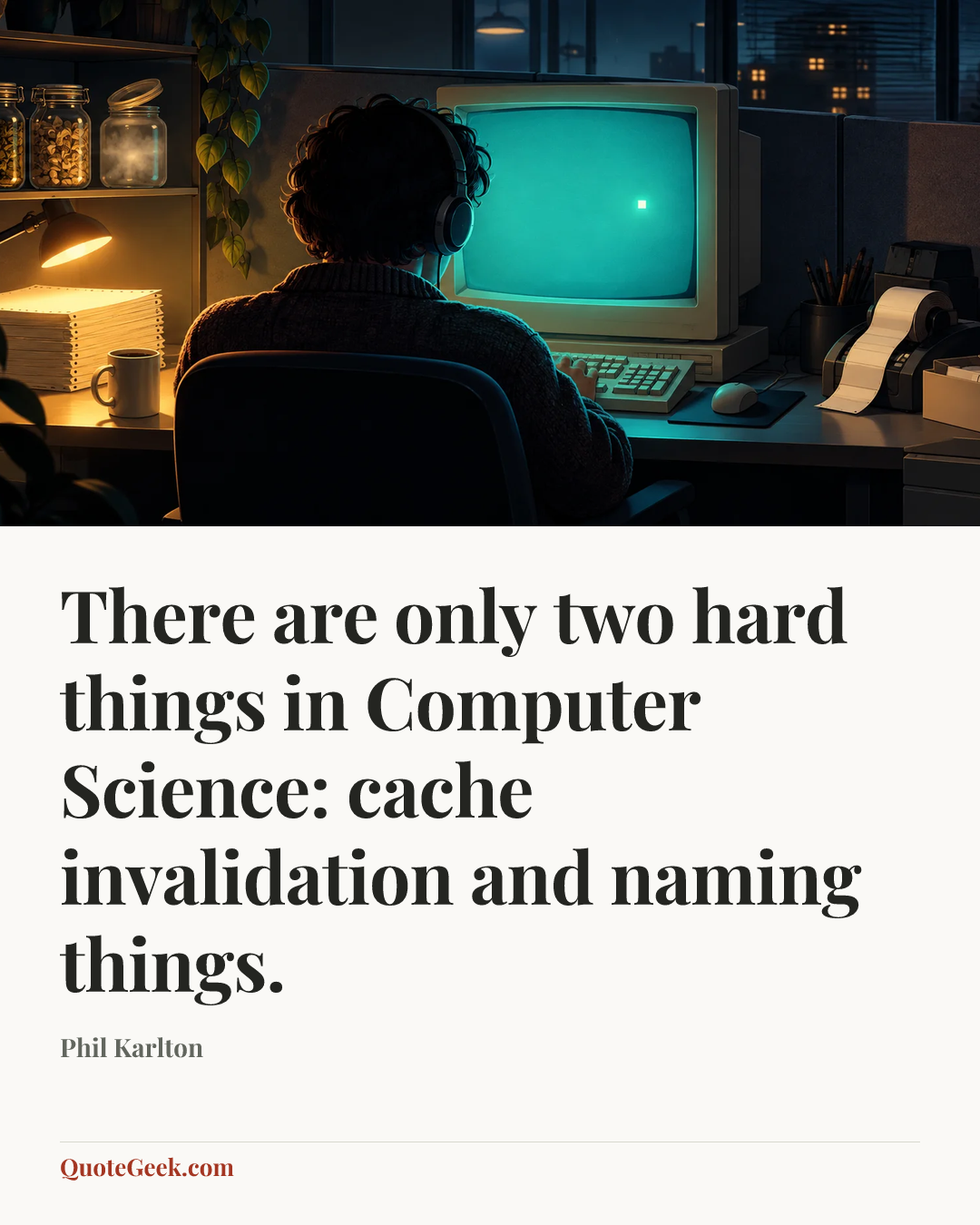 “There are only two hard things in Computer Science: cache invalidation and naming things.” — Phil Karlton. Illustrated QuoteGeek card.