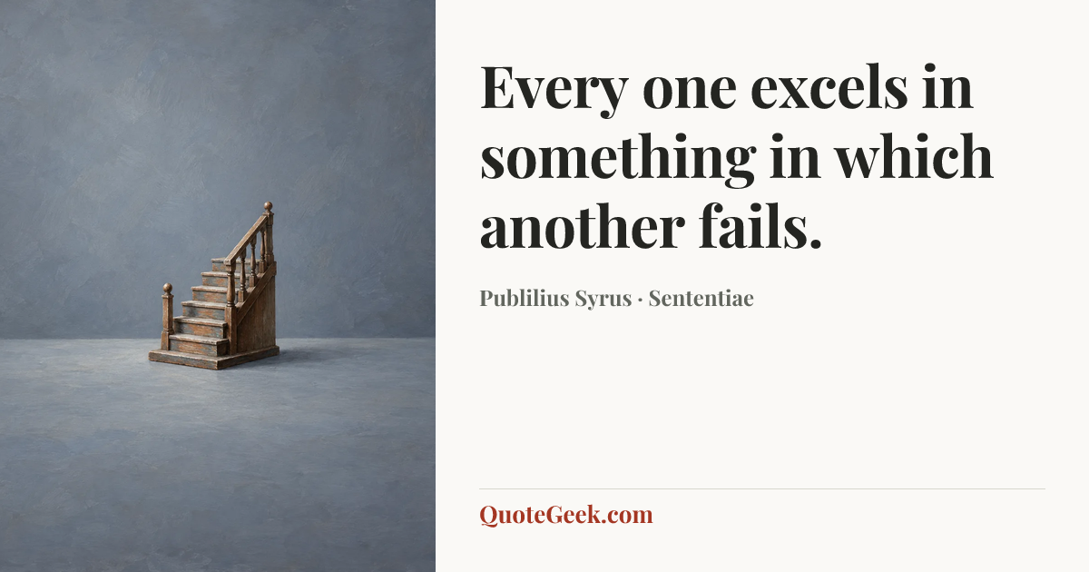 “Every one excels in something in which another fails.” — Publilius Syrus · Sententiae. Illustrated QuoteGeek card.