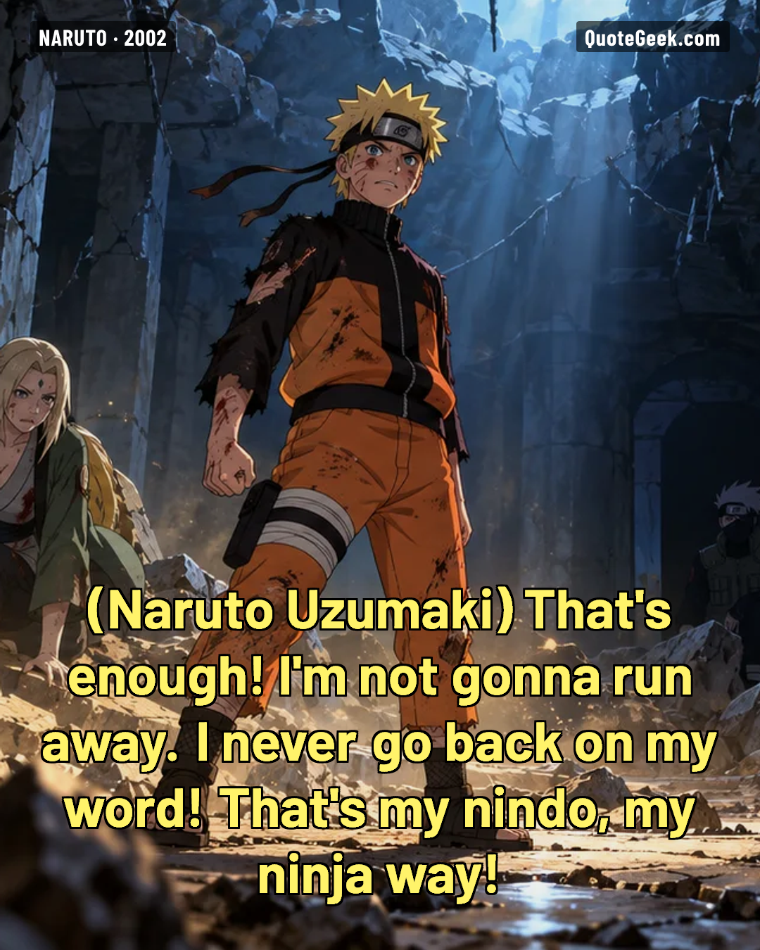 “That's enough! I'm not gonna run away. I never go back on my word! That's my nindo, my ninja way!” — Naruto Uzumaki · Naruto. Illustrated QuoteGeek card.