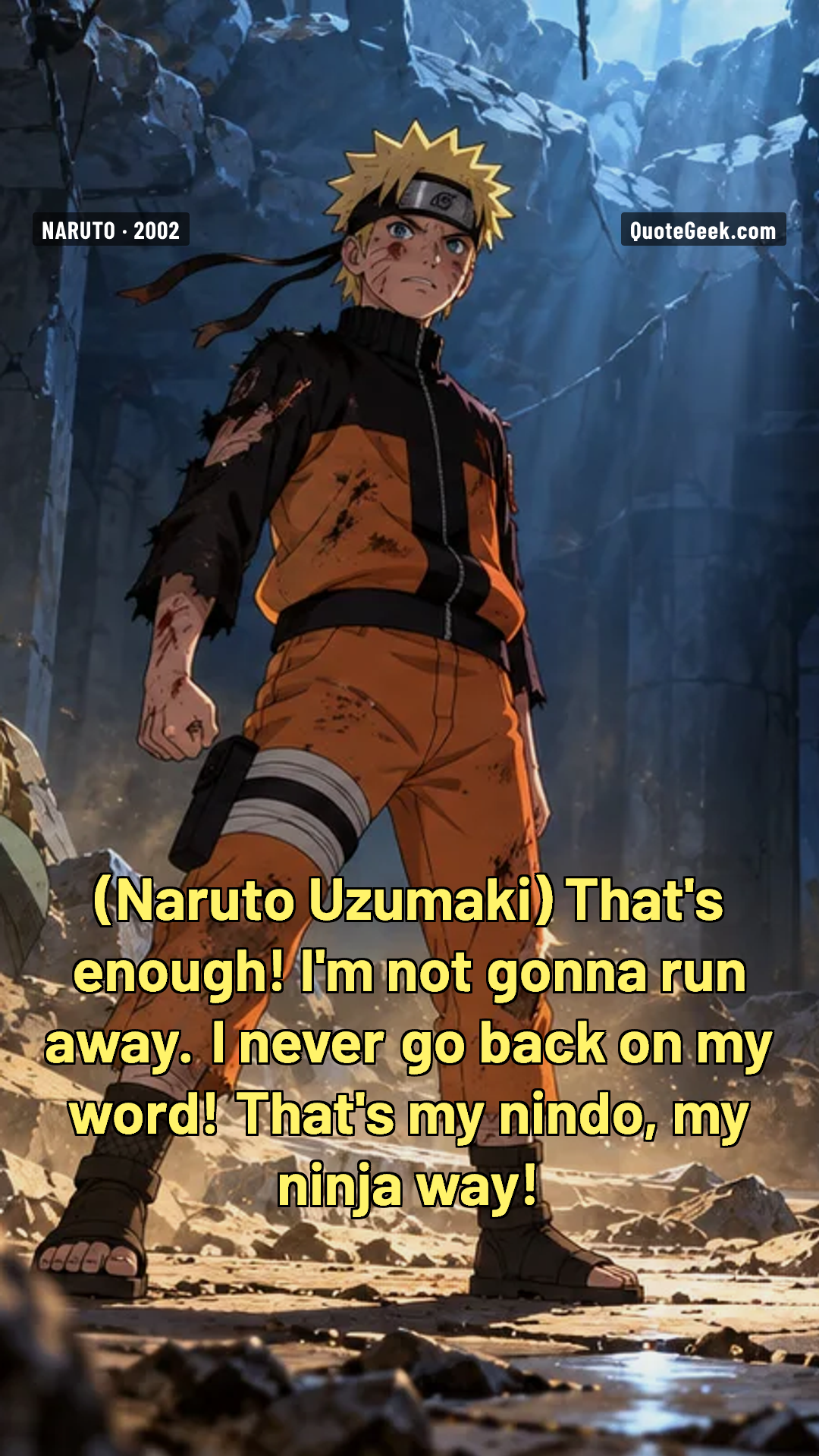 “That's enough! I'm not gonna run away. I never go back on my word! That's my nindo, my ninja way!” — Naruto Uzumaki · Naruto. Illustrated QuoteGeek card.