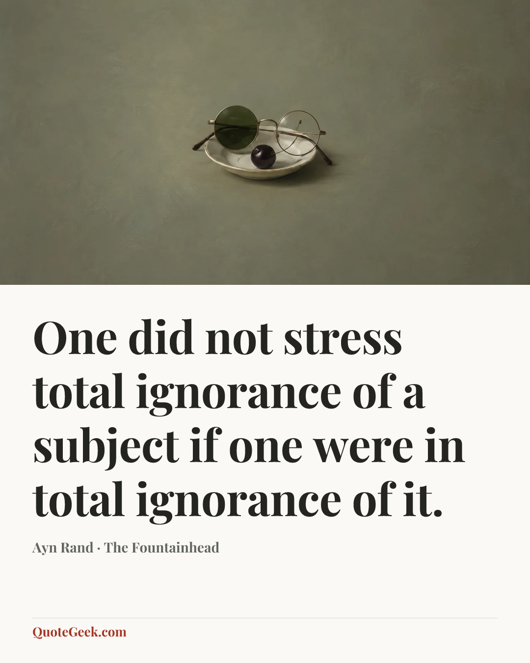 “One did not stress total ignorance of a subject if one were in total ignorance of it.” — Ayn Rand · The Fountainhead. Illustrated QuoteGeek card.