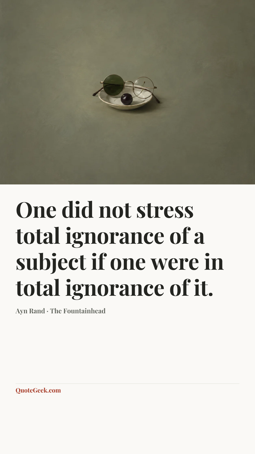 “One did not stress total ignorance of a subject if one were in total ignorance of it.” — Ayn Rand · The Fountainhead. Illustrated QuoteGeek card.