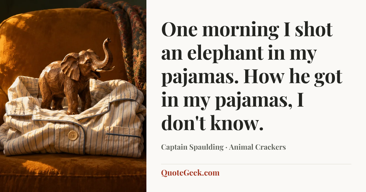 “One morning I shot an elephant in my pajamas. How he got in my pajamas, I don't know.” — Captain Spaulding · Animal Crackers. Illustrated QuoteGeek card.