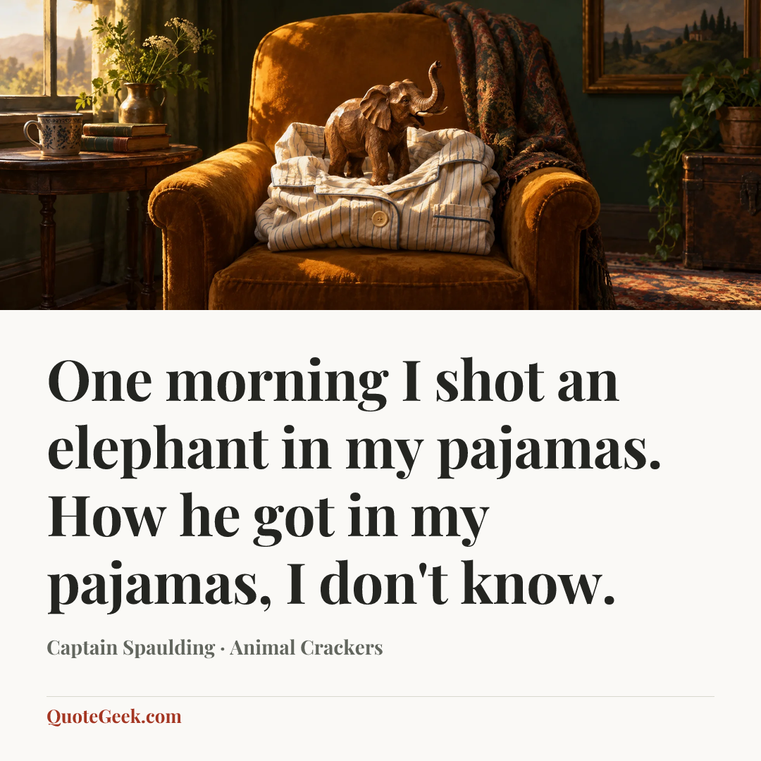 “One morning I shot an elephant in my pajamas. How he got in my pajamas, I don't know.” — Captain Spaulding · Animal Crackers. Illustrated QuoteGeek card.