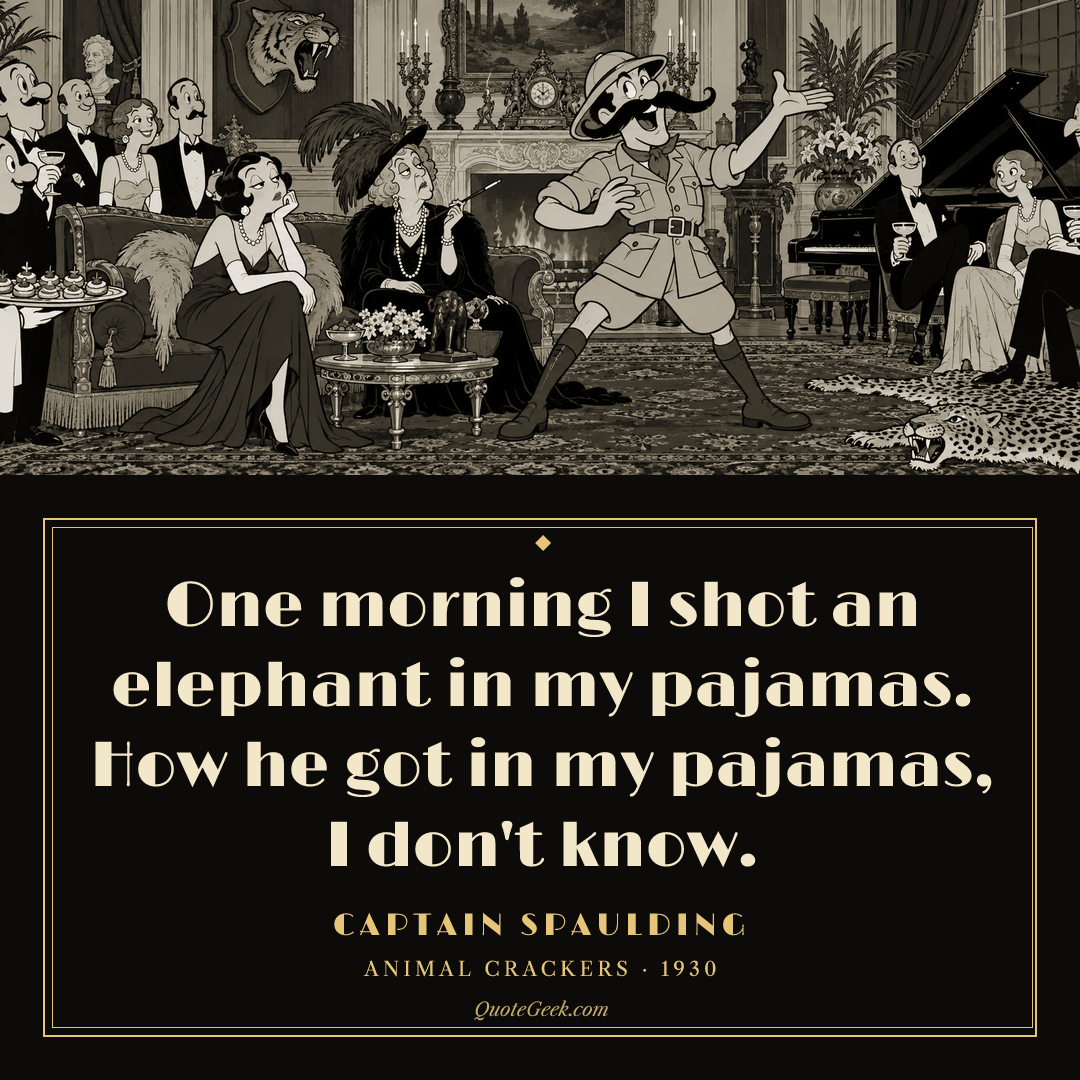 “One morning I shot an elephant in my pajamas. How he got in my pajamas, I don't know.” — Captain Spaulding · Animal Crackers. Illustrated QuoteGeek card.
