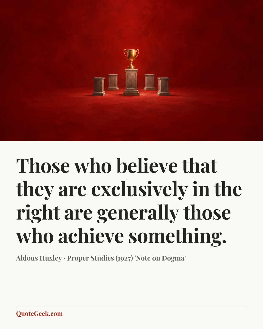 “Those who believe that they are exclusively in the right are generally those who achieve something.” — Aldous Huxley · Proper Studies (1927) 'Note on Dogma'. Illustrated QuoteGeek card.