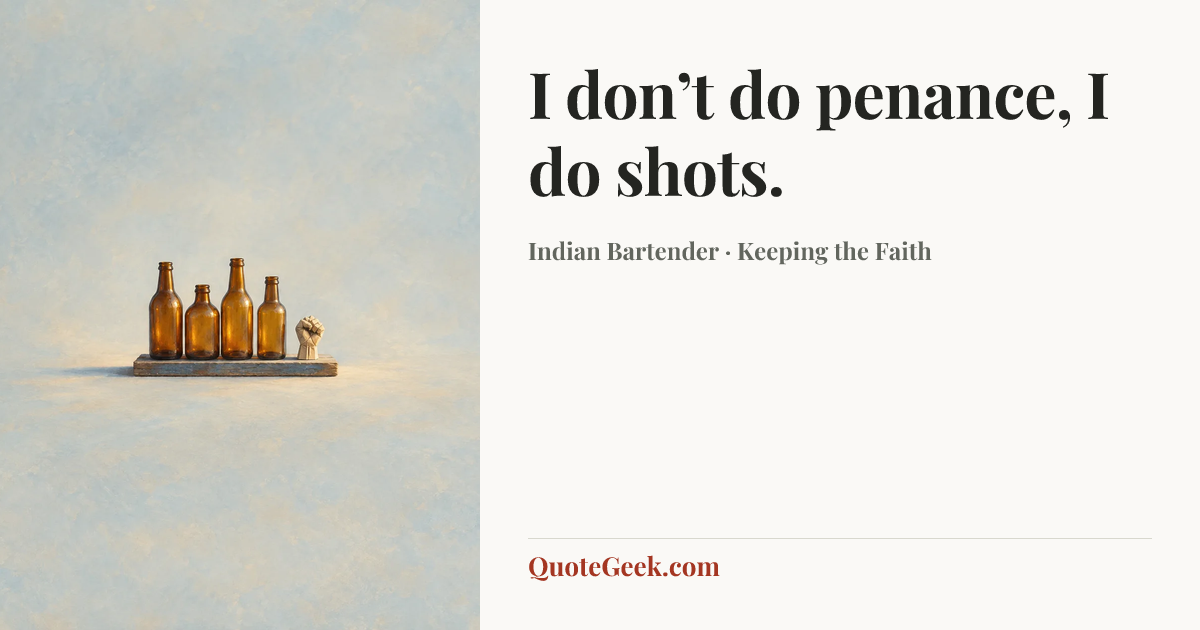 “I don’t do penance, I do shots.” — Indian Bartender · Keeping the Faith. Illustrated QuoteGeek card.