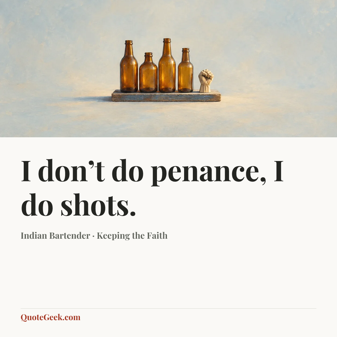 “I don’t do penance, I do shots.” — Indian Bartender · Keeping the Faith. Illustrated QuoteGeek card.