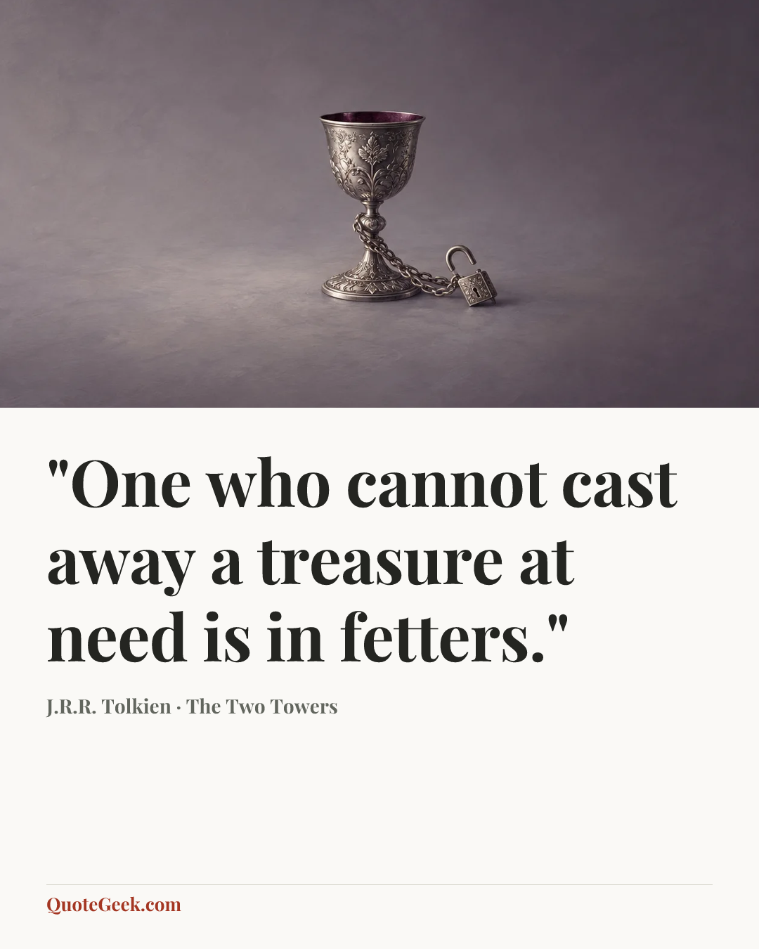 “"One who cannot cast away a treasure at need is in fetters."” — J.R.R. Tolkien · The Two Towers. Illustrated QuoteGeek card.