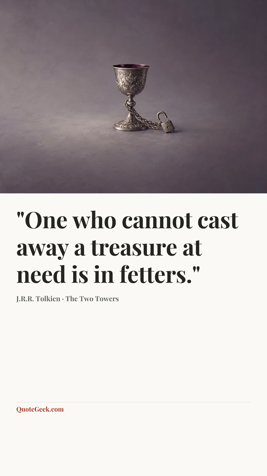 “"One who cannot cast away a treasure at need is in fetters."” — J.R.R. Tolkien · The Two Towers. Illustrated QuoteGeek card.
