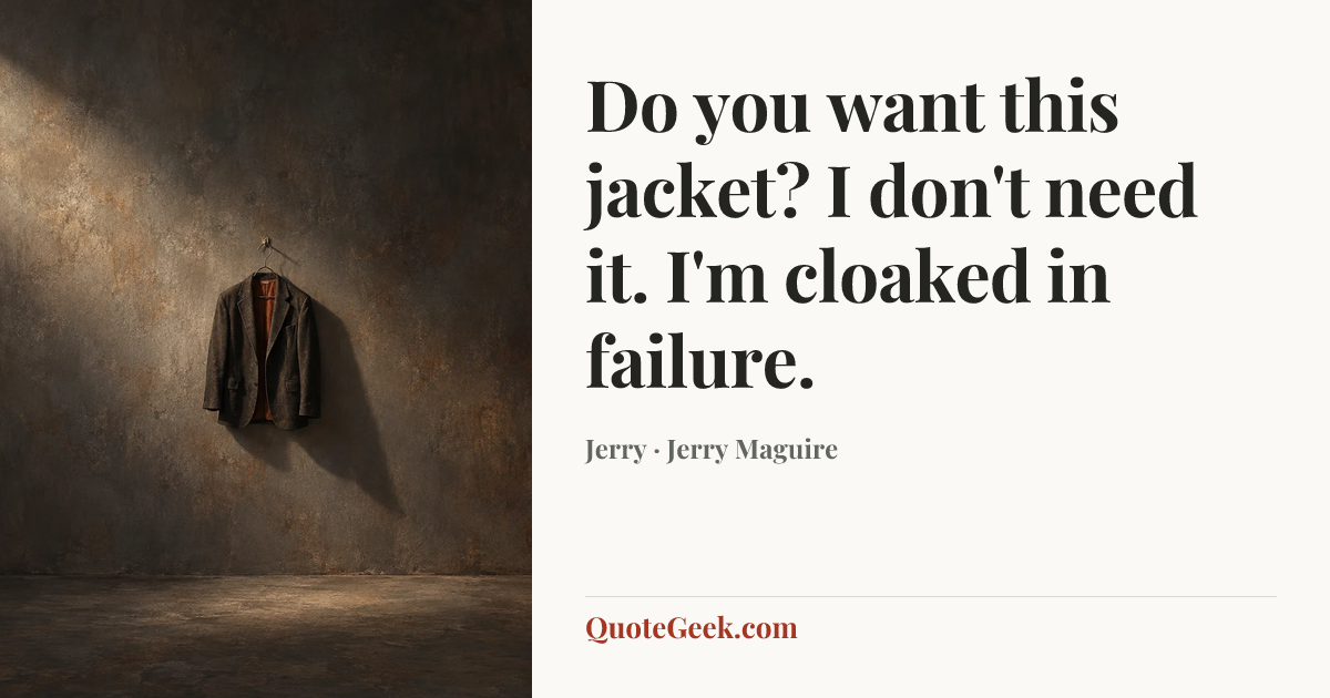 “Do you want this jacket? I don't need it. I'm cloaked in failure.” — Jerry · Jerry Maguire. Illustrated QuoteGeek card.