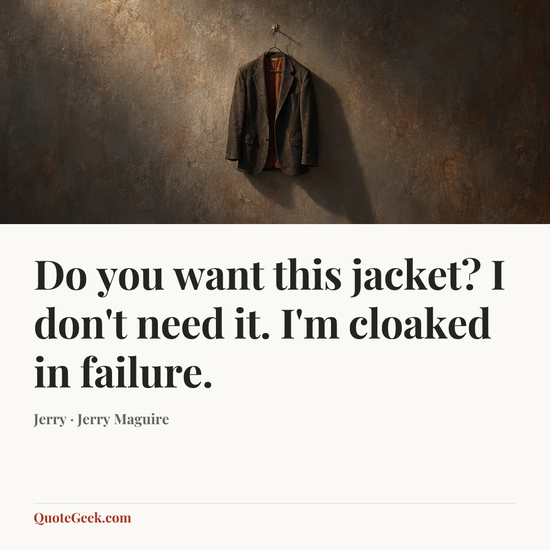 “Do you want this jacket? I don't need it. I'm cloaked in failure.” — Jerry · Jerry Maguire. Illustrated QuoteGeek card.
