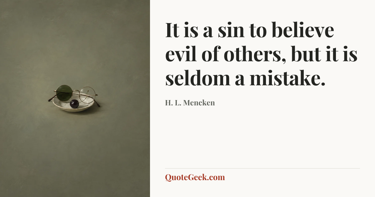 “It is a sin to believe evil of others, but it is seldom a mistake.” — H. L. Mencken. Illustrated QuoteGeek card.