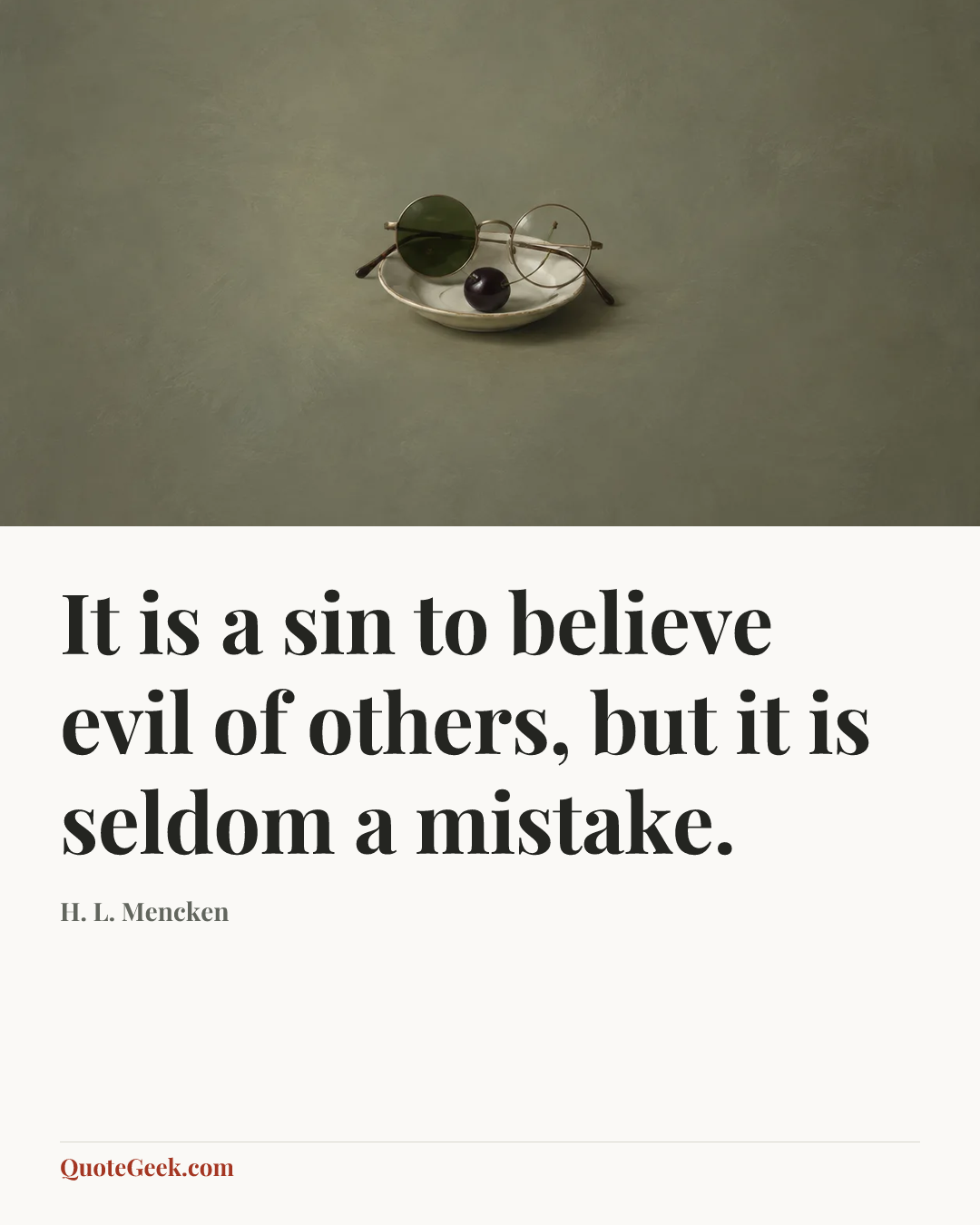 “It is a sin to believe evil of others, but it is seldom a mistake.” — H. L. Mencken. Illustrated QuoteGeek card.
