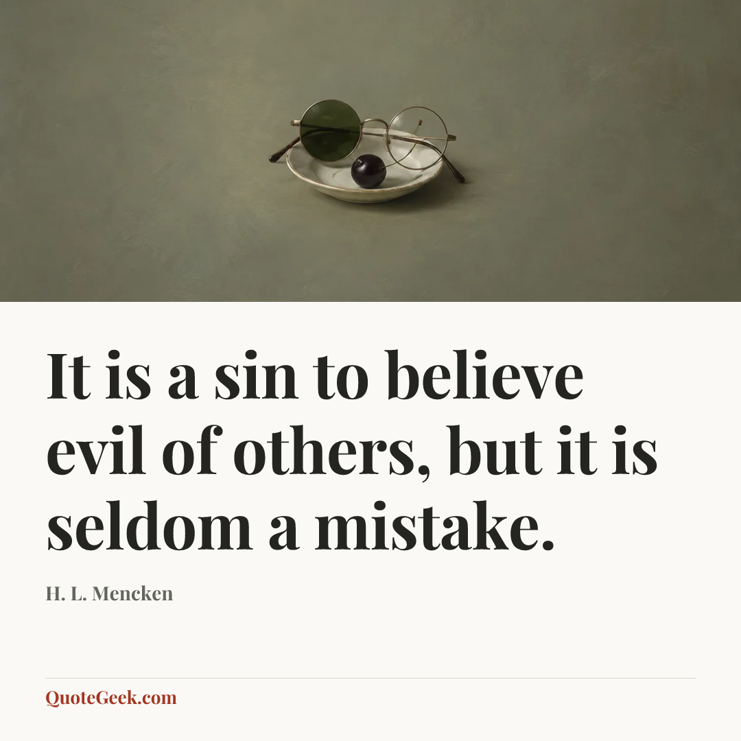 “It is a sin to believe evil of others, but it is seldom a mistake.” — H. L. Mencken. Illustrated QuoteGeek card.