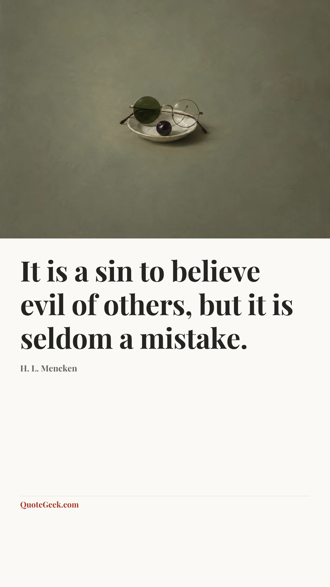 “It is a sin to believe evil of others, but it is seldom a mistake.” — H. L. Mencken. Illustrated QuoteGeek card.