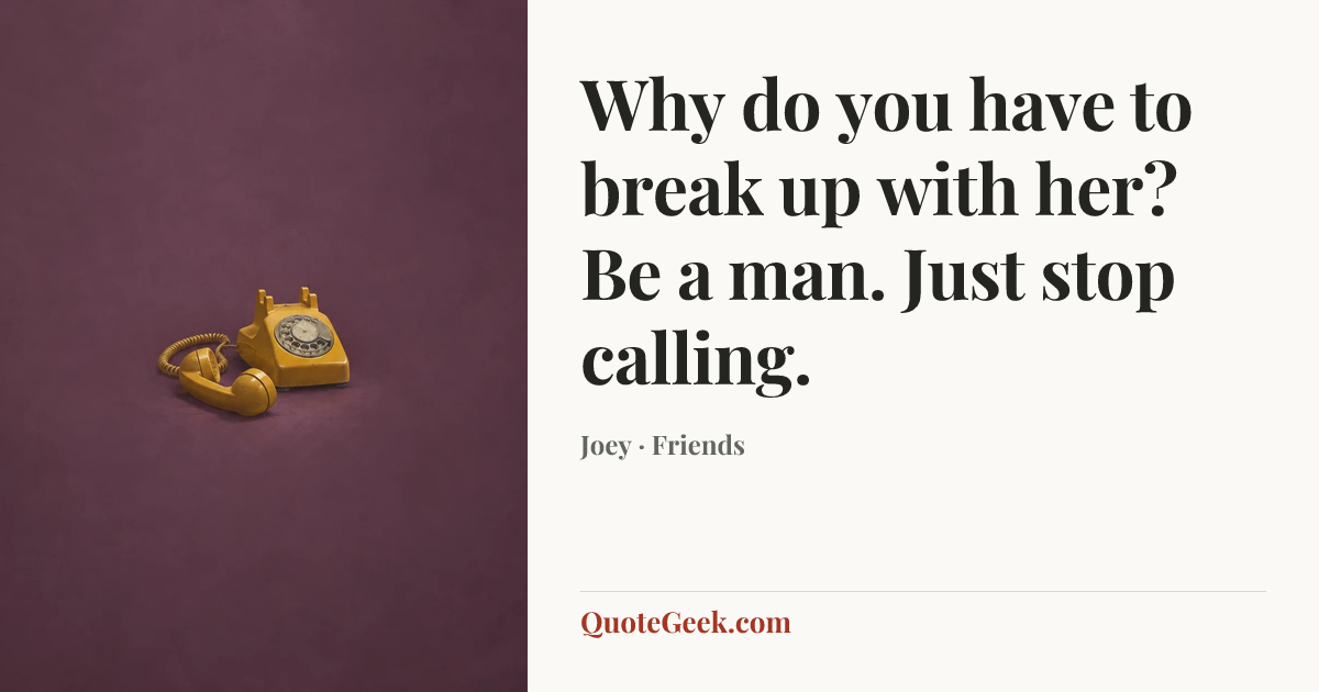 “Why do you have to break up with her? Be a man. Just stop calling.” — Joey · Friends. Illustrated QuoteGeek card.