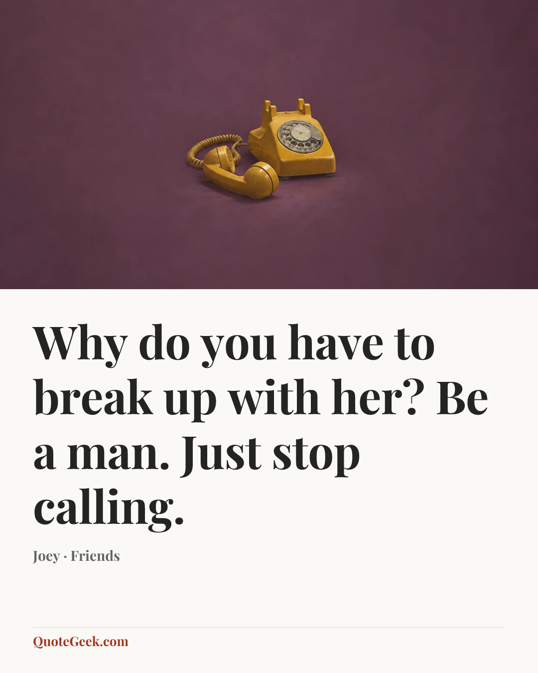 “Why do you have to break up with her? Be a man. Just stop calling.” — Joey · Friends. Illustrated QuoteGeek card.