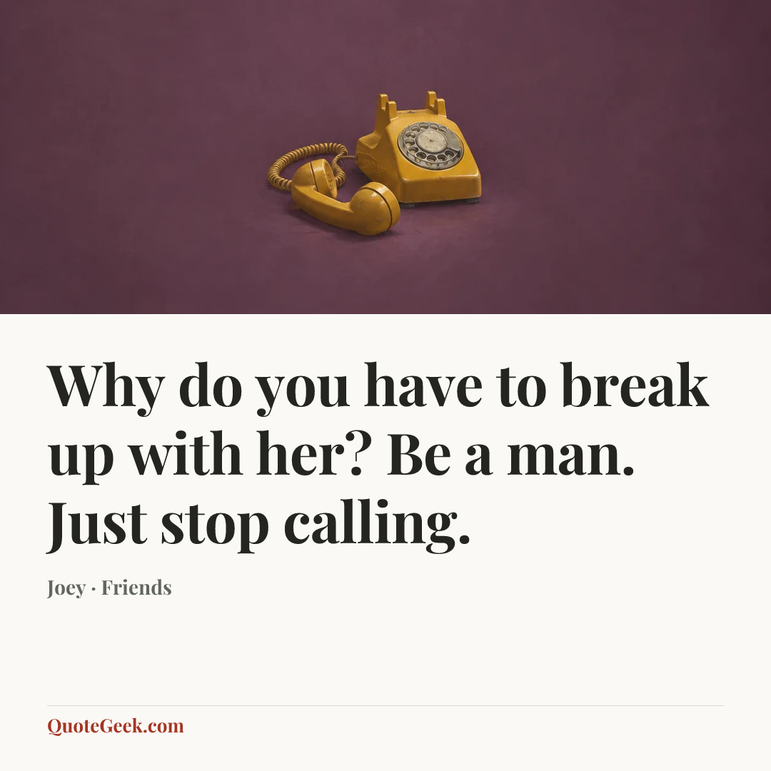 “Why do you have to break up with her? Be a man. Just stop calling.” — Joey · Friends. Illustrated QuoteGeek card.