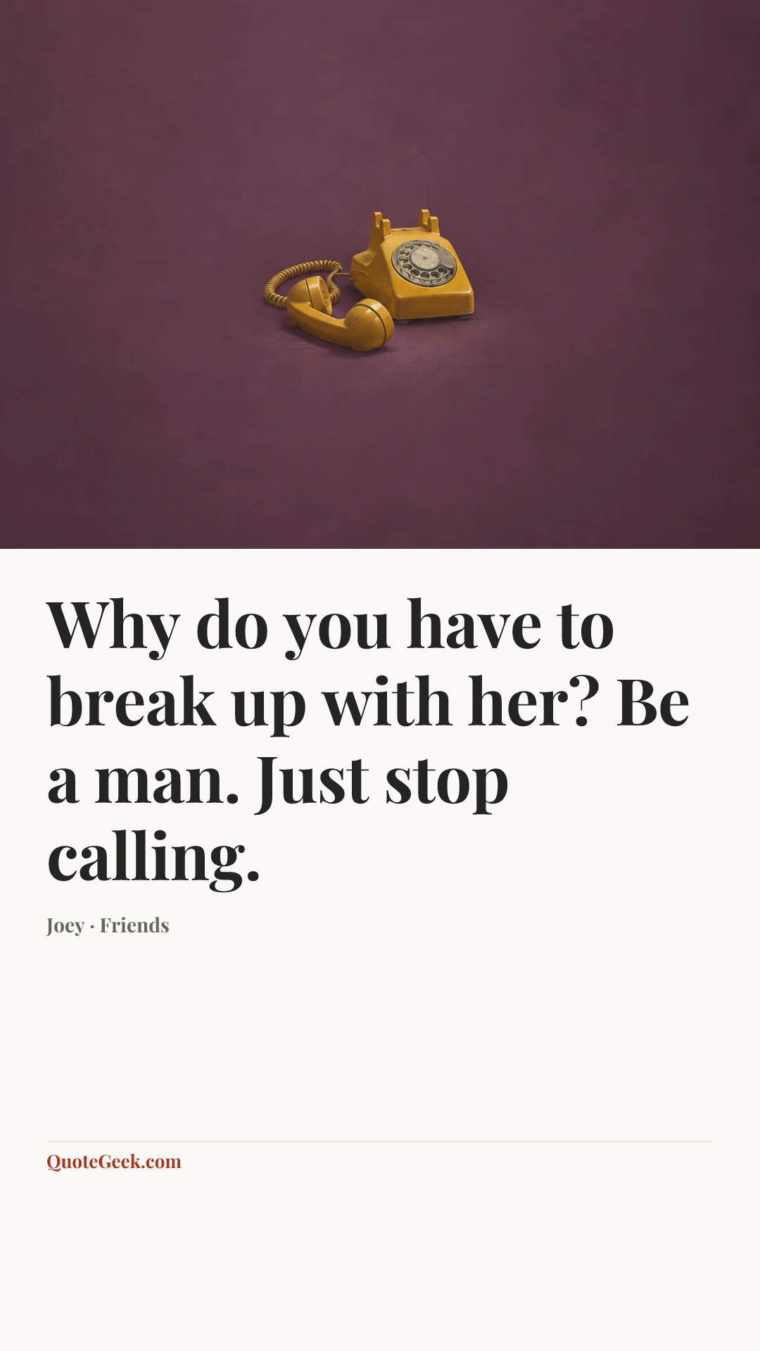 “Why do you have to break up with her? Be a man. Just stop calling.” — Joey · Friends. Illustrated QuoteGeek card.