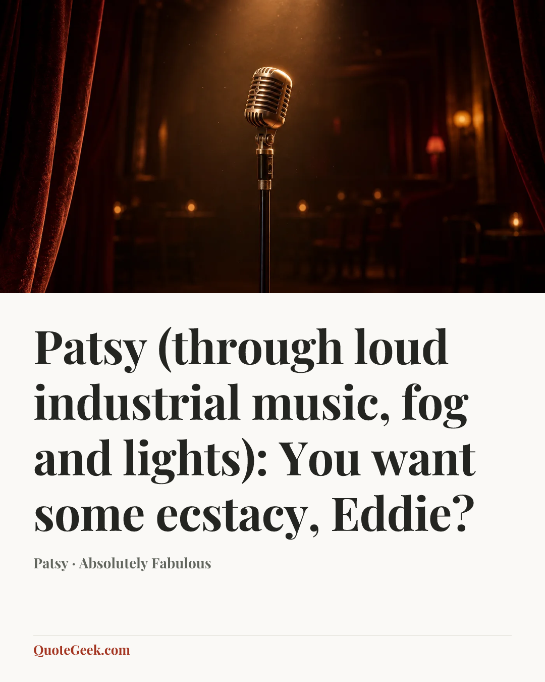 “Patsy (through loud industrial music, fog and lights): You want some ecstacy, Eddie?” — Patsy · Absolutely Fabulous. Illustrated QuoteGeek card.