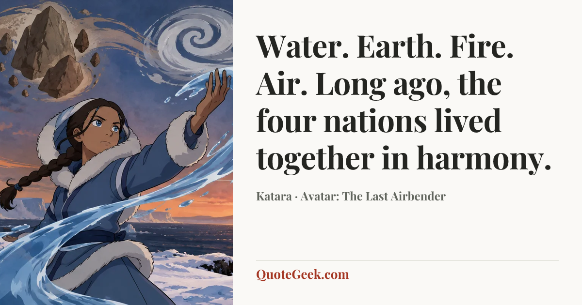 “Water. Earth. Fire. Air. Long ago, the four nations lived together in harmony.” — Katara · Avatar: The Last Airbender. Illustrated QuoteGeek card.