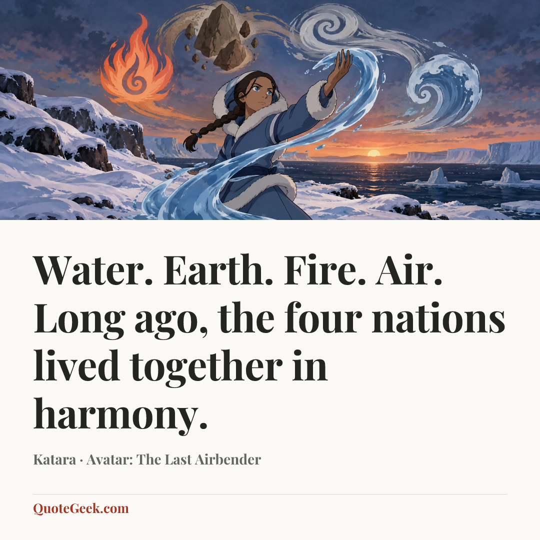 “Water. Earth. Fire. Air. Long ago, the four nations lived together in harmony.” — Katara · Avatar: The Last Airbender. Illustrated QuoteGeek card.