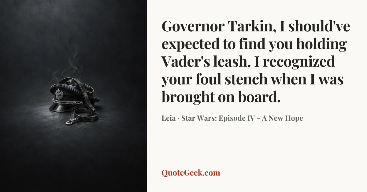 “Governor Tarkin, I should've expected to find you holding Vader's leash. I recognized your foul stench when I was brought on board.” — Leia · Star Wars: Episode IV - A New Hope. Illustrated QuoteGeek card.