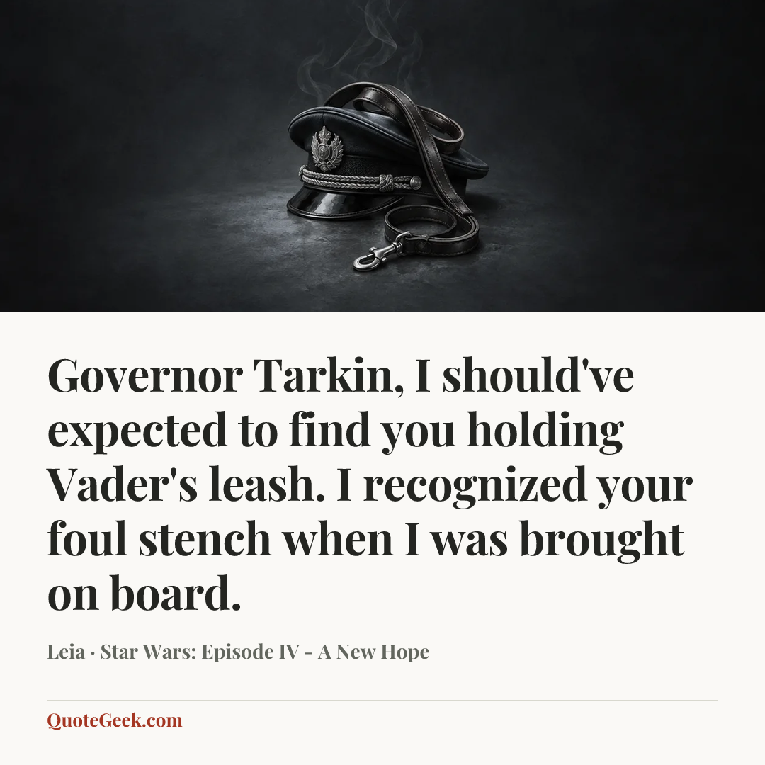 “Governor Tarkin, I should've expected to find you holding Vader's leash. I recognized your foul stench when I was brought on board.” — Leia · Star Wars: Episode IV - A New Hope. Illustrated QuoteGeek card.