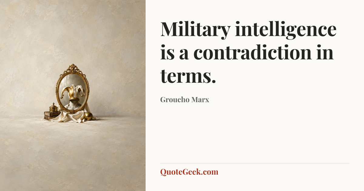 “Military intelligence is a contradiction in terms.” — Groucho Marx. Illustrated QuoteGeek card.
