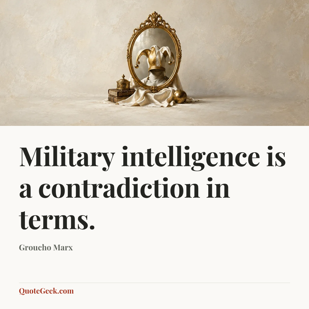 “Military intelligence is a contradiction in terms.” — Groucho Marx. Illustrated QuoteGeek card.