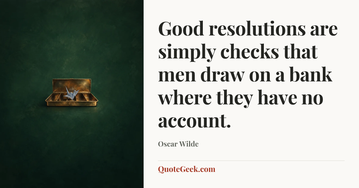 “Good resolutions are simply checks that men draw on a bank where they have no account.” — Oscar Wilde. Illustrated QuoteGeek card.