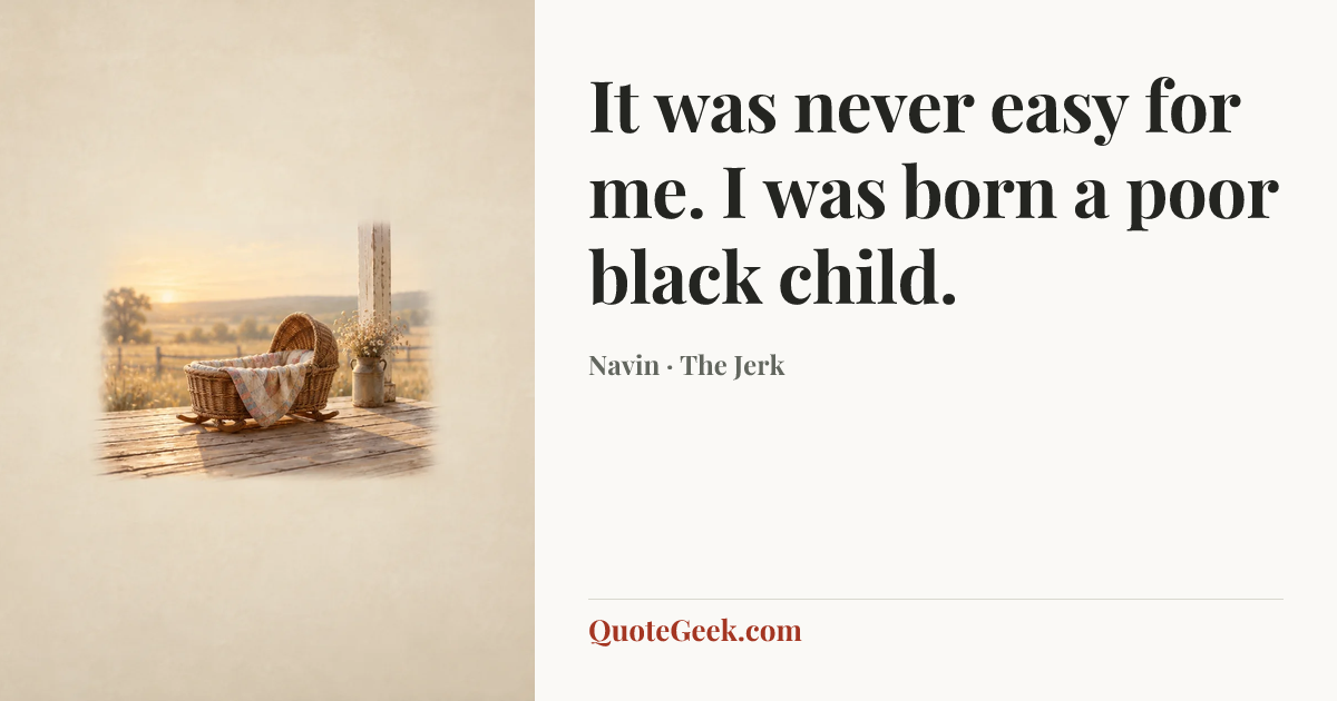 “It was never easy for me. I was born a poor black child.” — Navin · The Jerk. Illustrated QuoteGeek card.