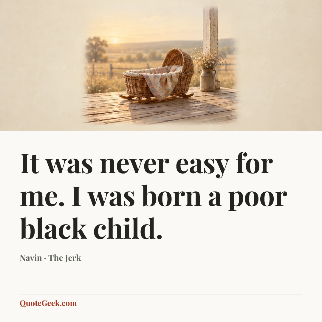 “It was never easy for me. I was born a poor black child.” — Navin · The Jerk. Illustrated QuoteGeek card.