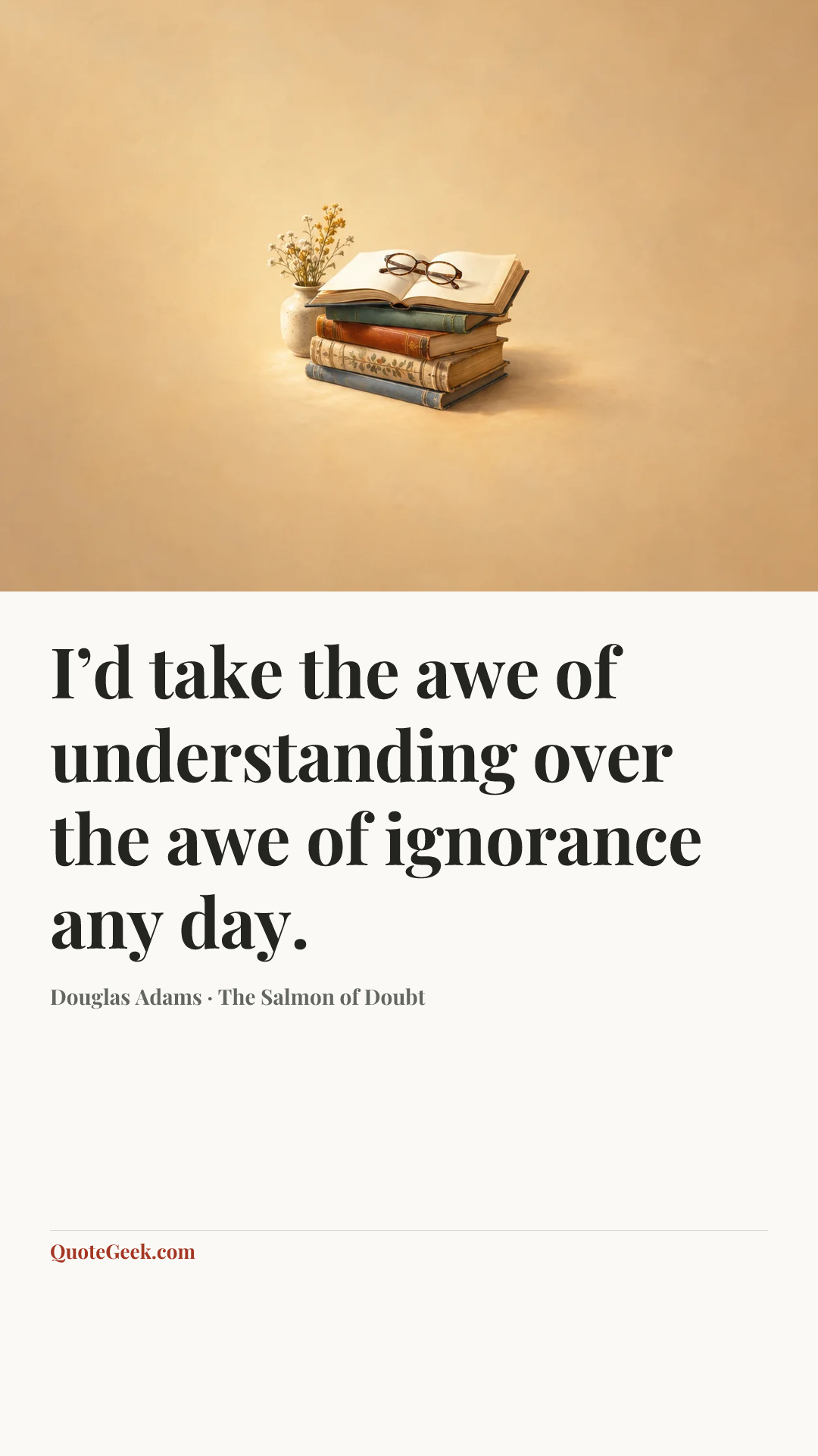 “I’d take the awe of understanding over the awe of ignorance any day.” — Douglas Adams · The Salmon of Doubt. Illustrated QuoteGeek card.