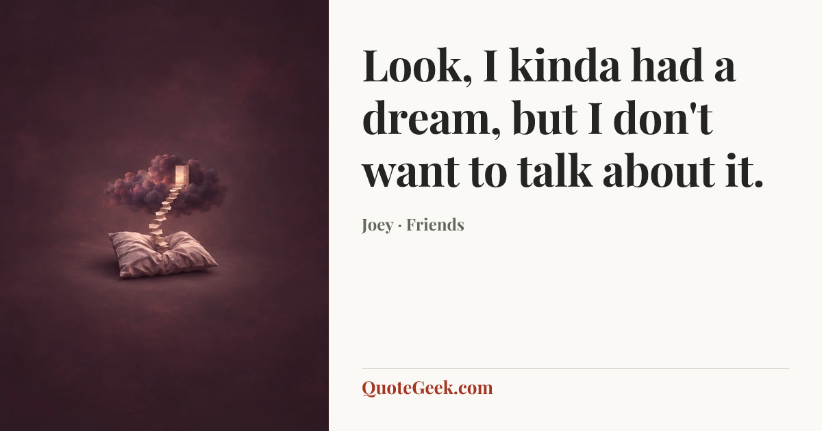 “Look, I kinda had a dream, but I don't want to talk about it.” — Joey · Friends. Illustrated QuoteGeek card.