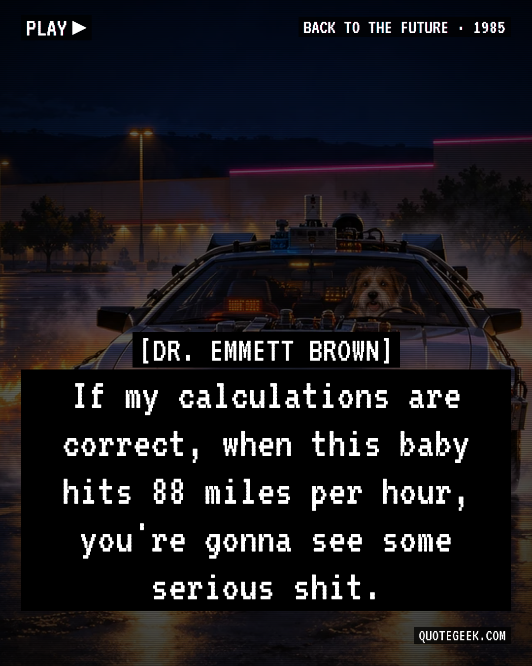 “If my calculations are correct, when this baby hits 88 miles per hour, you're gonna see some serious shit.” — Dr. Emmett Brown · Back to the Future. Illustrated QuoteGeek card.