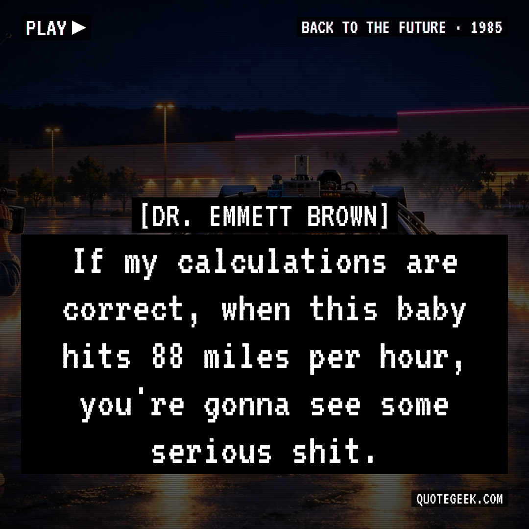 “If my calculations are correct, when this baby hits 88 miles per hour, you're gonna see some serious shit.” — Dr. Emmett Brown · Back to the Future. Illustrated QuoteGeek card.