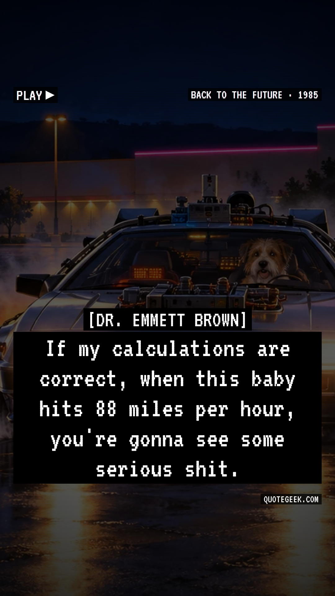 “If my calculations are correct, when this baby hits 88 miles per hour, you're gonna see some serious shit.” — Dr. Emmett Brown · Back to the Future. Illustrated QuoteGeek card.
