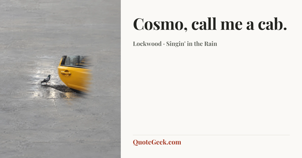 “Cosmo, call me a cab.” — Lockwood · Singin' in the Rain. Illustrated QuoteGeek card.