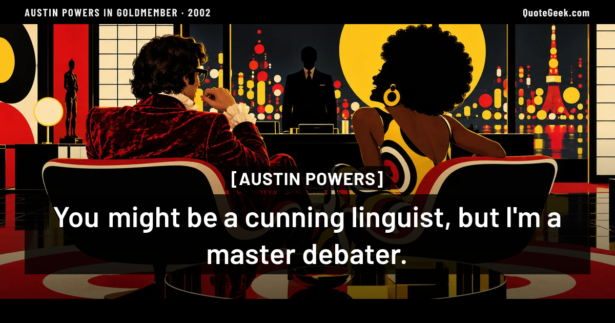 “You might be a cunning linguist, but I'm a master debater.” — Austin Powers · Austin Powers in Goldmember. Illustrated QuoteGeek card.