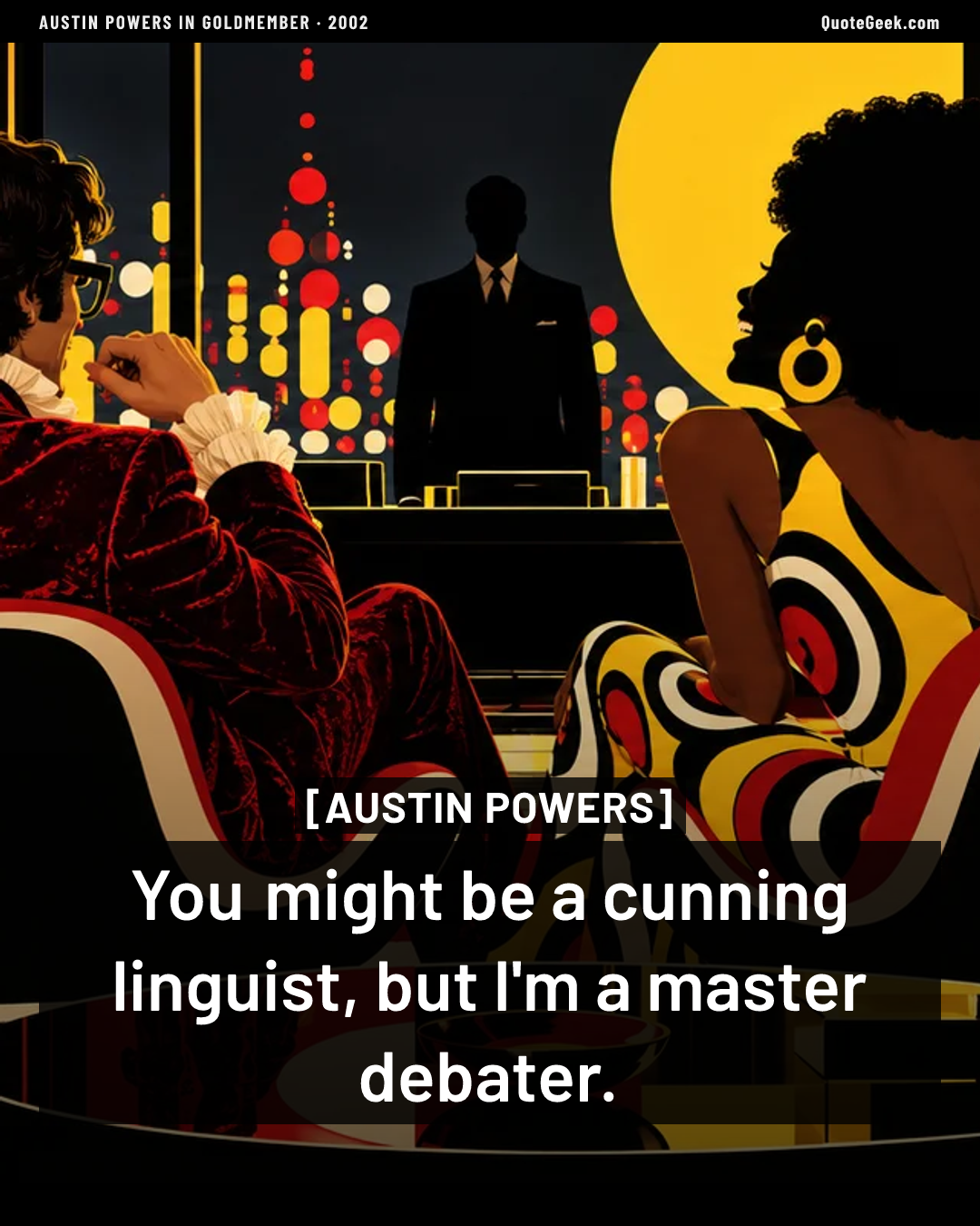 “You might be a cunning linguist, but I'm a master debater.” — Austin Powers · Austin Powers in Goldmember. Illustrated QuoteGeek card.