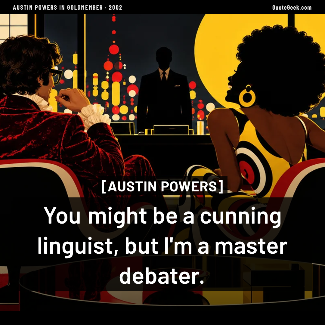 “You might be a cunning linguist, but I'm a master debater.” — Austin Powers · Austin Powers in Goldmember. Illustrated QuoteGeek card.