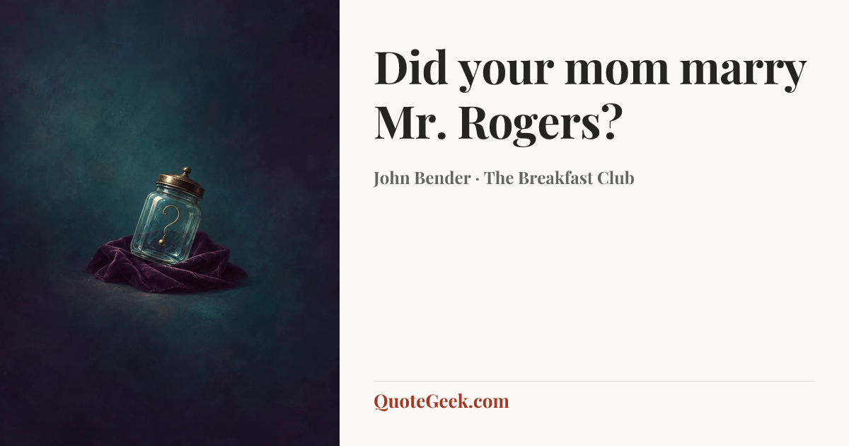 “Did your mom marry Mr. Rogers?” — John Bender · The Breakfast Club. Illustrated QuoteGeek card.