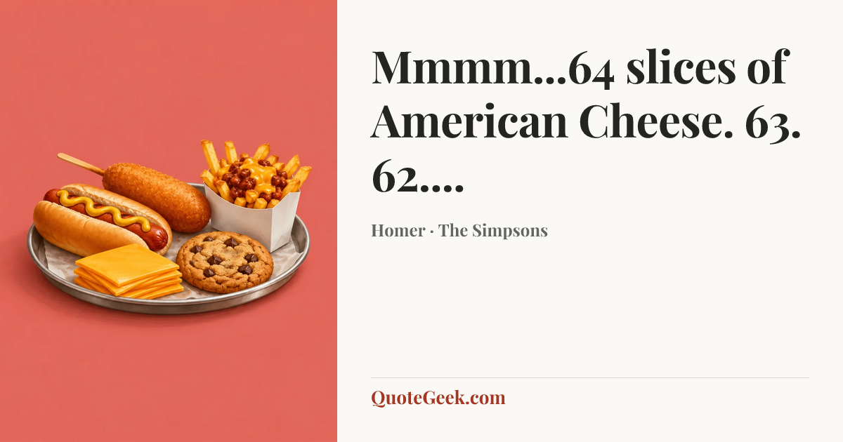 “Mmmm...64 slices of American Cheese. 63. 62....” — Homer · The Simpsons. Illustrated QuoteGeek card.