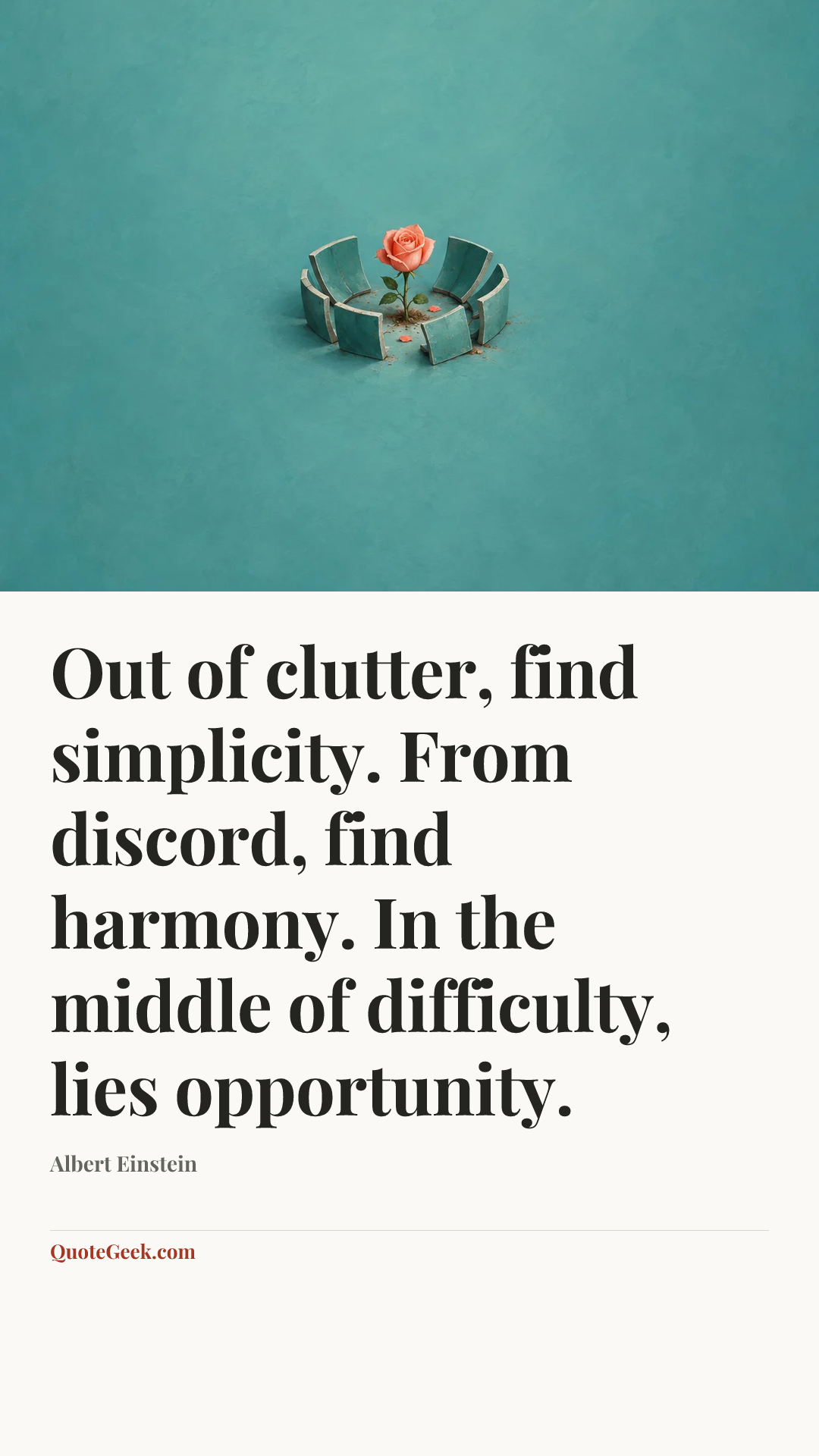 “Out of clutter, find simplicity. From discord, find harmony. In the middle of difficulty, lies opportunity.” — Albert Einstein. Illustrated QuoteGeek card.
