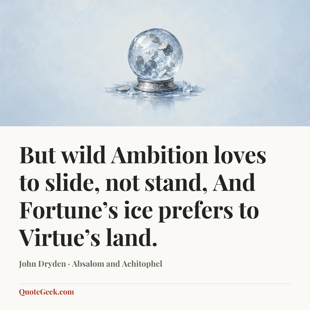“But wild Ambition loves to slide, not stand,
And Fortune’s ice prefers to Virtue’s land.” — John Dryden · Absalom and Achitophel. Illustrated QuoteGeek card.